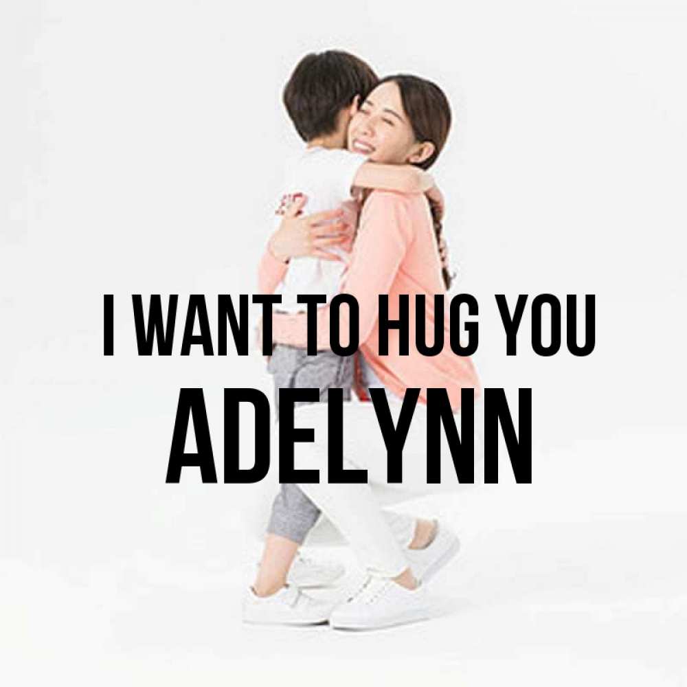 Greetings card с именем, Adelynn I want to hug you соскучилась по сыну Greetings with text for free download 