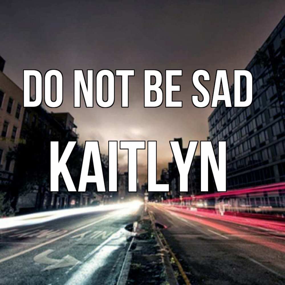 Greetings card с именем, Kaitlyn Do not be sad съемка ночью Greetings with text for free download 