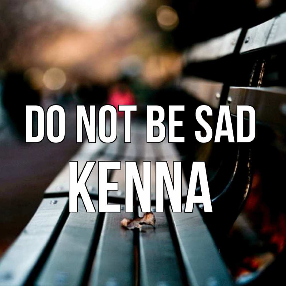 Greetings card с именем, Kenna Do not be sad размытый фон Greetings with text for free download 