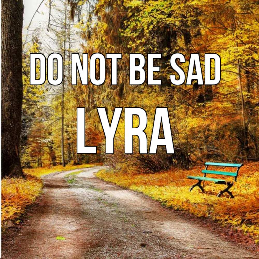 Greetings card с именем, Lyra Do not be sad зеленая лавочка Greetings with text for free download 