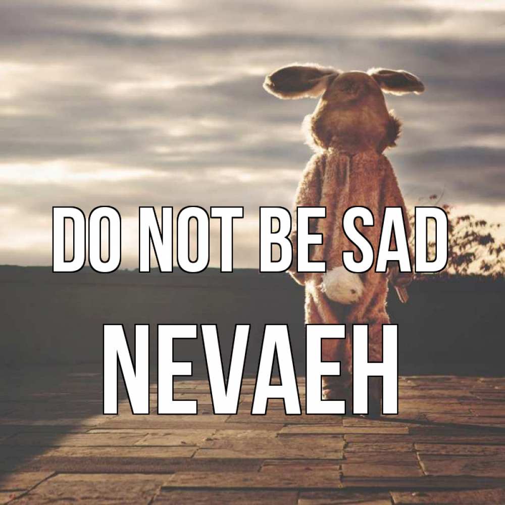 Greetings card с именем, Nevaeh Do not be sad со спины Greetings with text for free download 