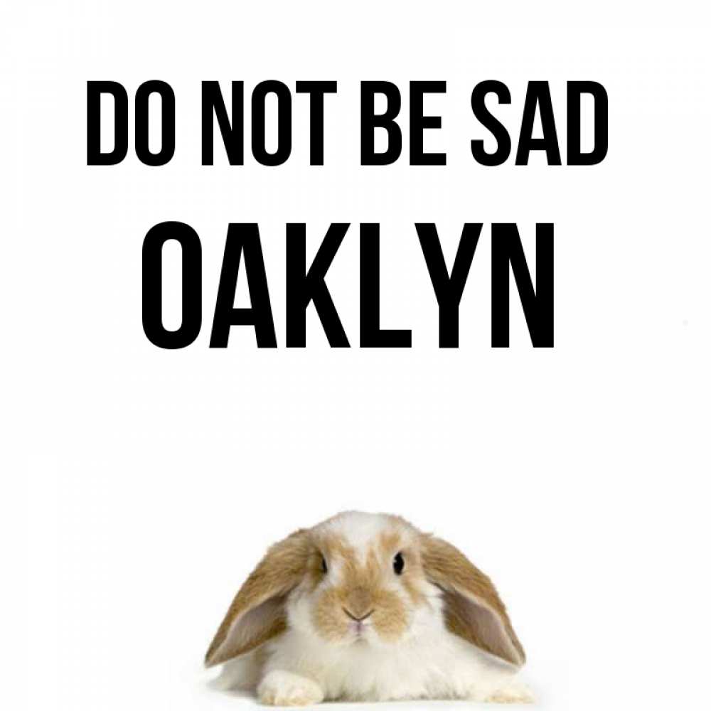 Greetings card с именем, Oaklyn Do not be sad коричнево белый заяц с большими ушками Greetings with text for free download 