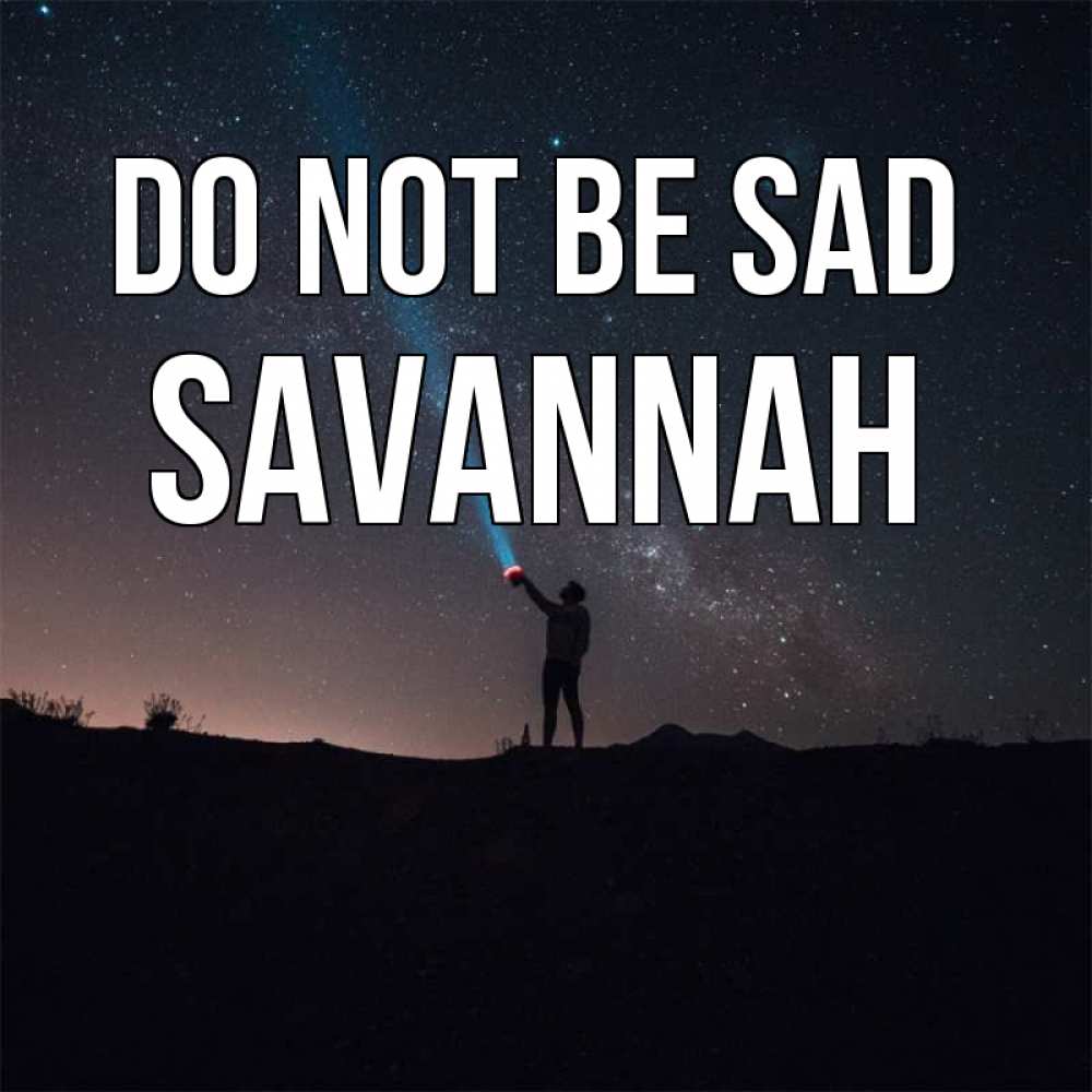 Greetings card с именем, Savannah Do not be sad луч света и млечный путь Greetings with text for free download 