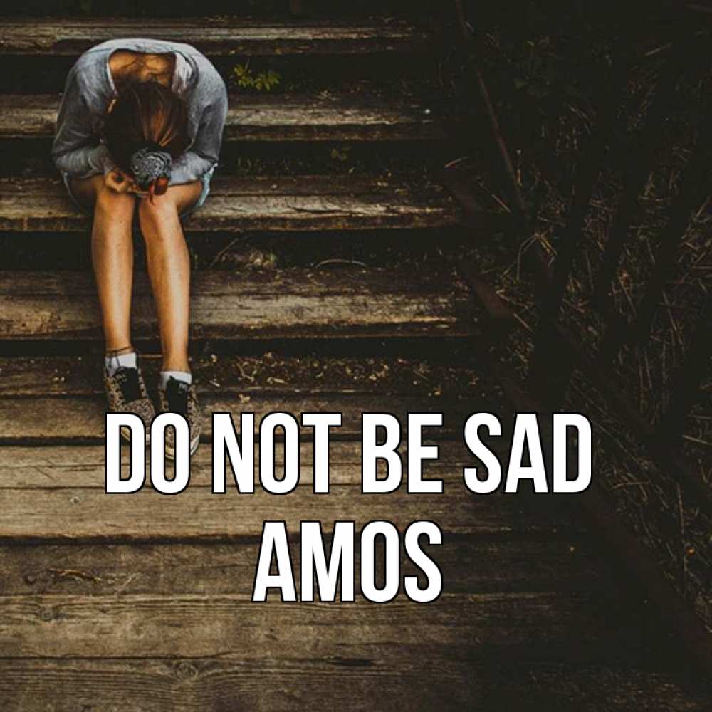 Greetings card с именем, Amos Do not be sad девушка сидит на деревянных ступеньках Greetings with text for free download 