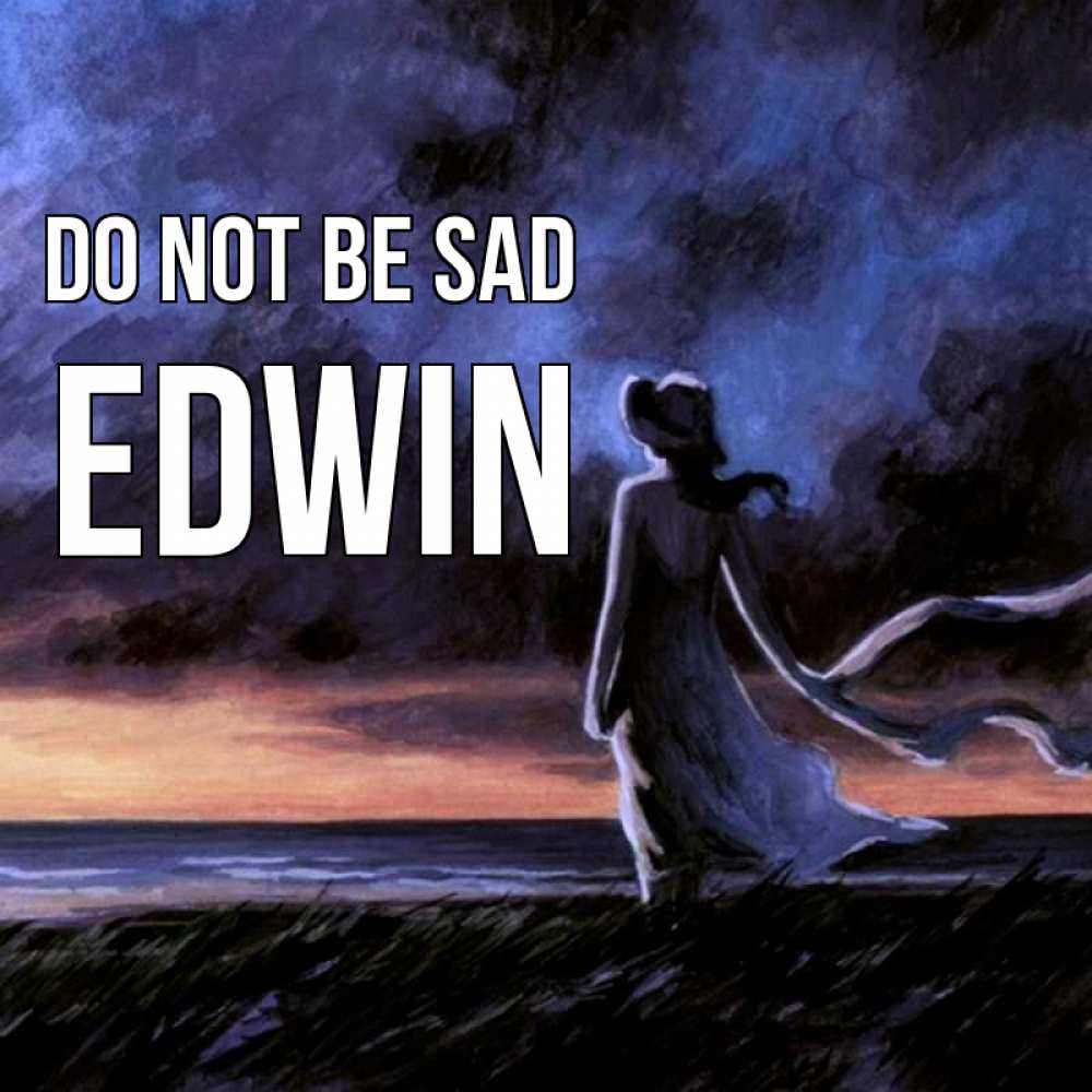 Greetings card с именем, Edwin Do not be sad картина Greetings with text for free download 