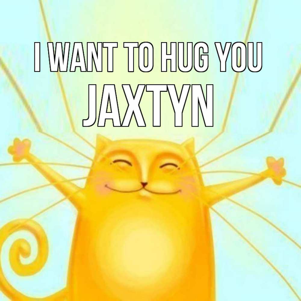 Greetings card с именем, Jaxtyn I want to hug you солнечный обнимашечный кот Greetings with text for free download 