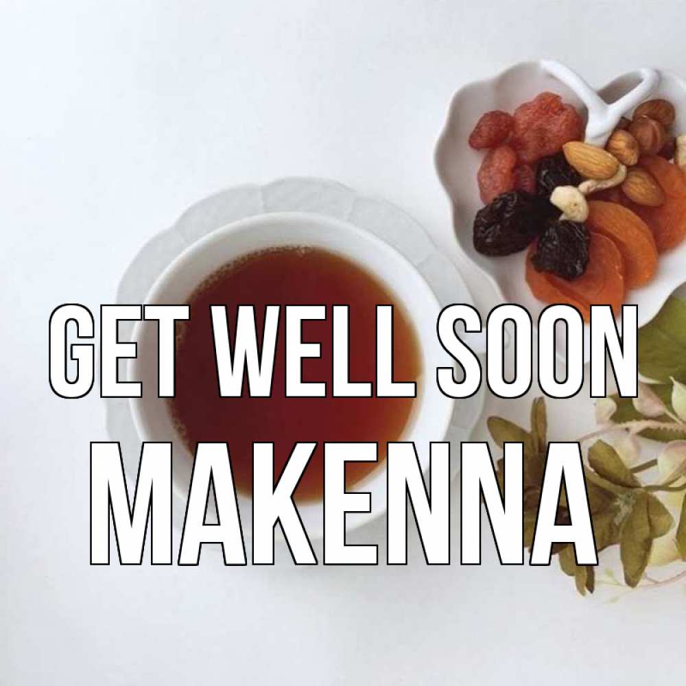 Greetings card с именем, Makenna Get well soon неизвестные растения Greetings with text for free download 