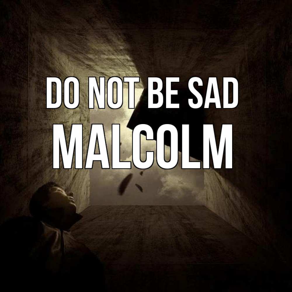 Greetings card с именем, Malcolm Do not be sad жуть Greetings with text for free download 