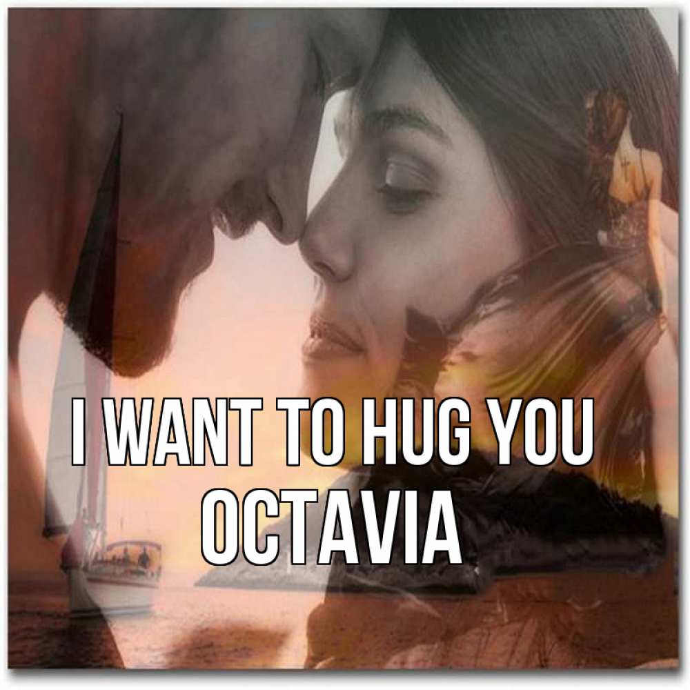 Greetings card с именем, Octavia I want to hug you возлюбленные Greetings with text for free download 