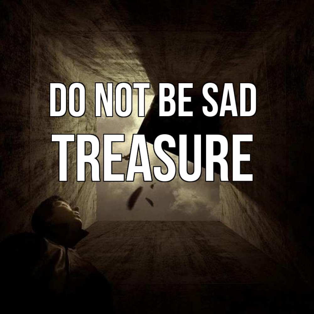 Greetings card с именем, Treasure Do not be sad жуть Greetings with text for free download 
