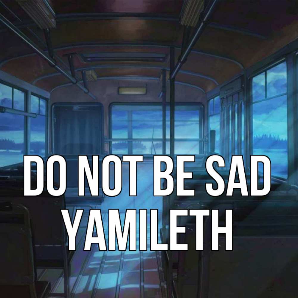 Greetings card с именем, Yamileth Do not be sad страшилка Greetings with text for free download 
