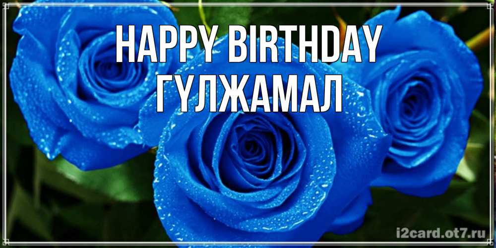Greetings card с именем, ГҮЛЖАМАЛ Happy Birthday розы с синим цветом Greetings with text for free download 