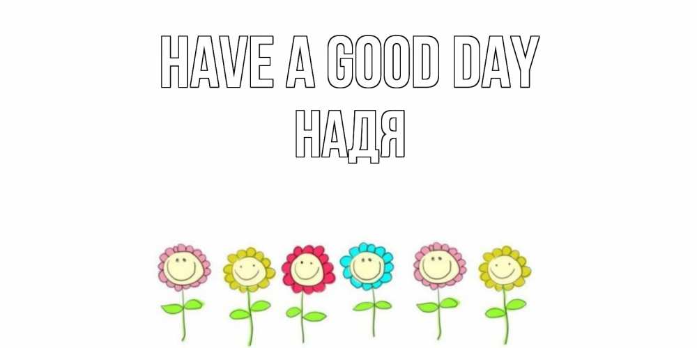 Greetings card с именем, Надя Have a good day открытка на каждый день позитивного дня Greetings with text for free download 
