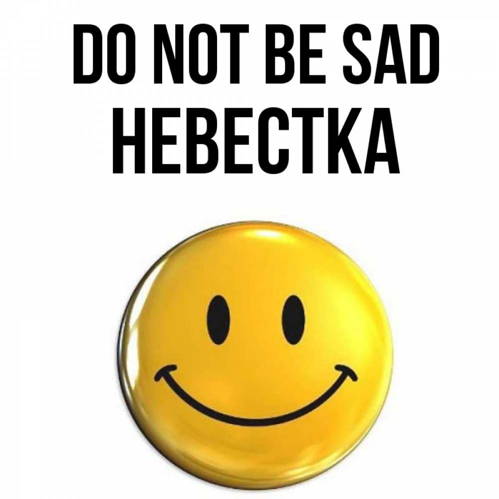 Greetings card с именем, Невестка Do not be sad желаем всем позитива Greetings with text for free download 