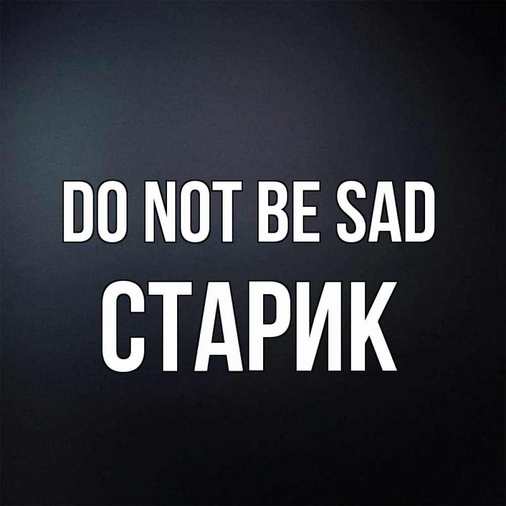Greetings card с именем, Старик Do not be sad Градиент серый Greetings with text for free download 