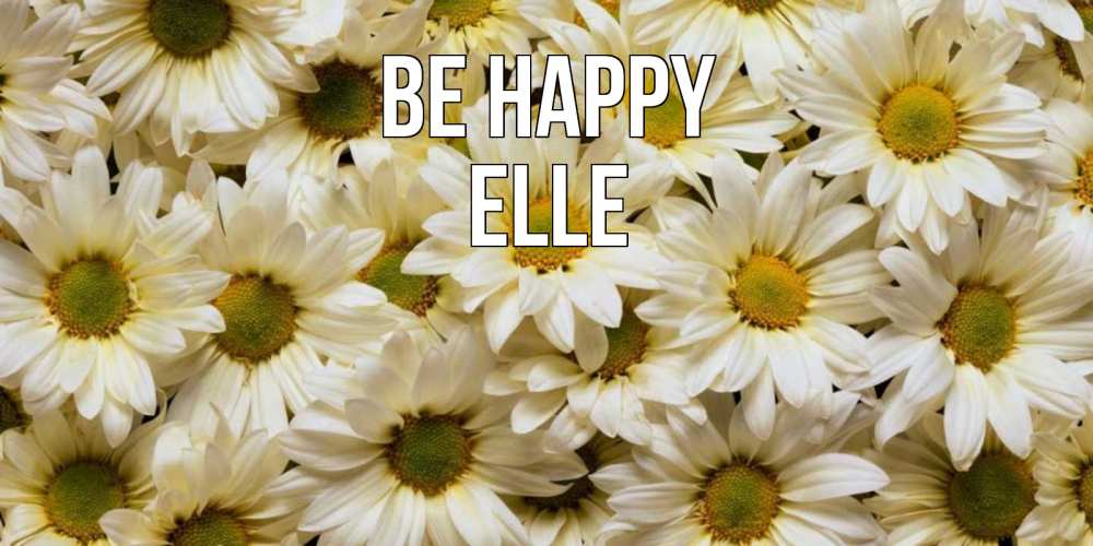 Greetings card с именем, Elle Be happy крупные ромашки Greetings with text for free download 