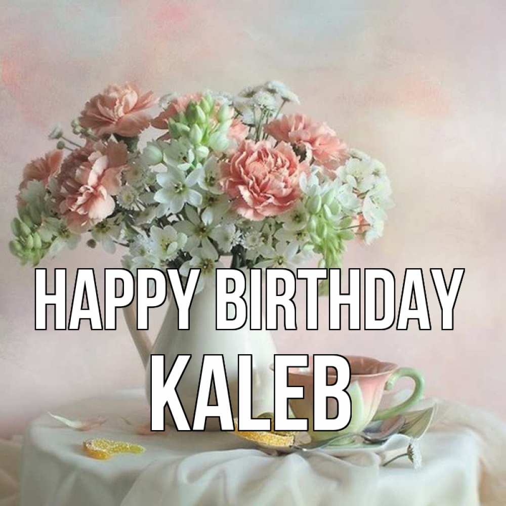 Greetings card с именем, Kaleb Happy Birthday с цветами Greetings with text for free download 
