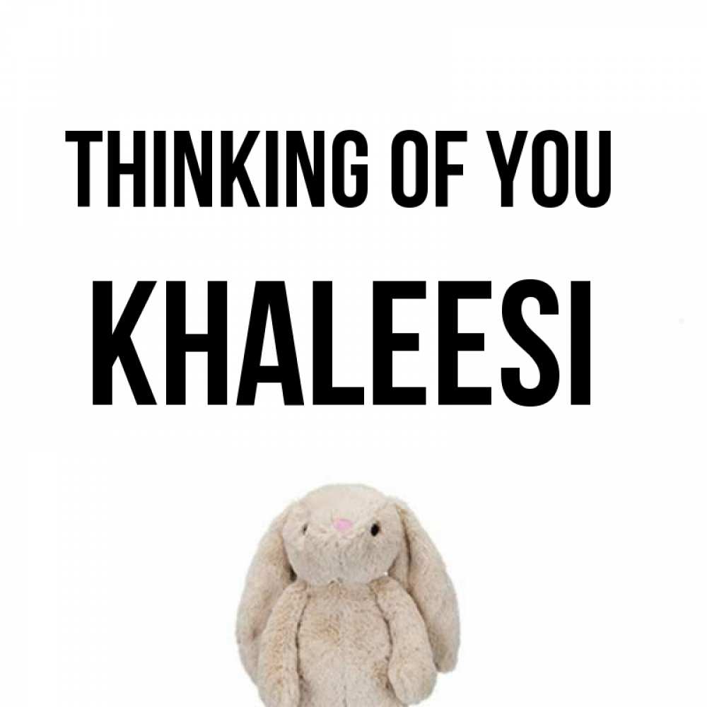 Greetings card с именем, Khaleesi Thinking of you открытки с текстами и подписями Greetings with text for free download 