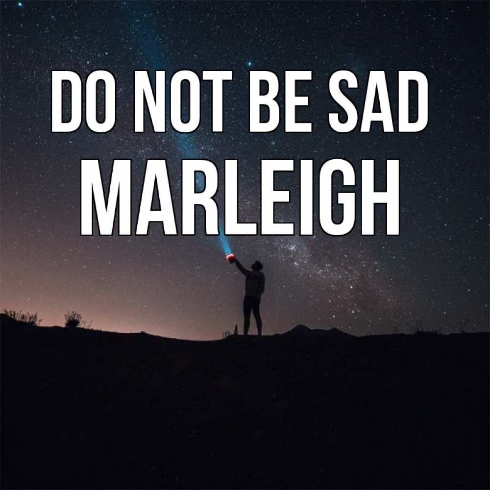 Greetings card с именем, Marleigh Do not be sad луч света и млечный путь Greetings with text for free download 