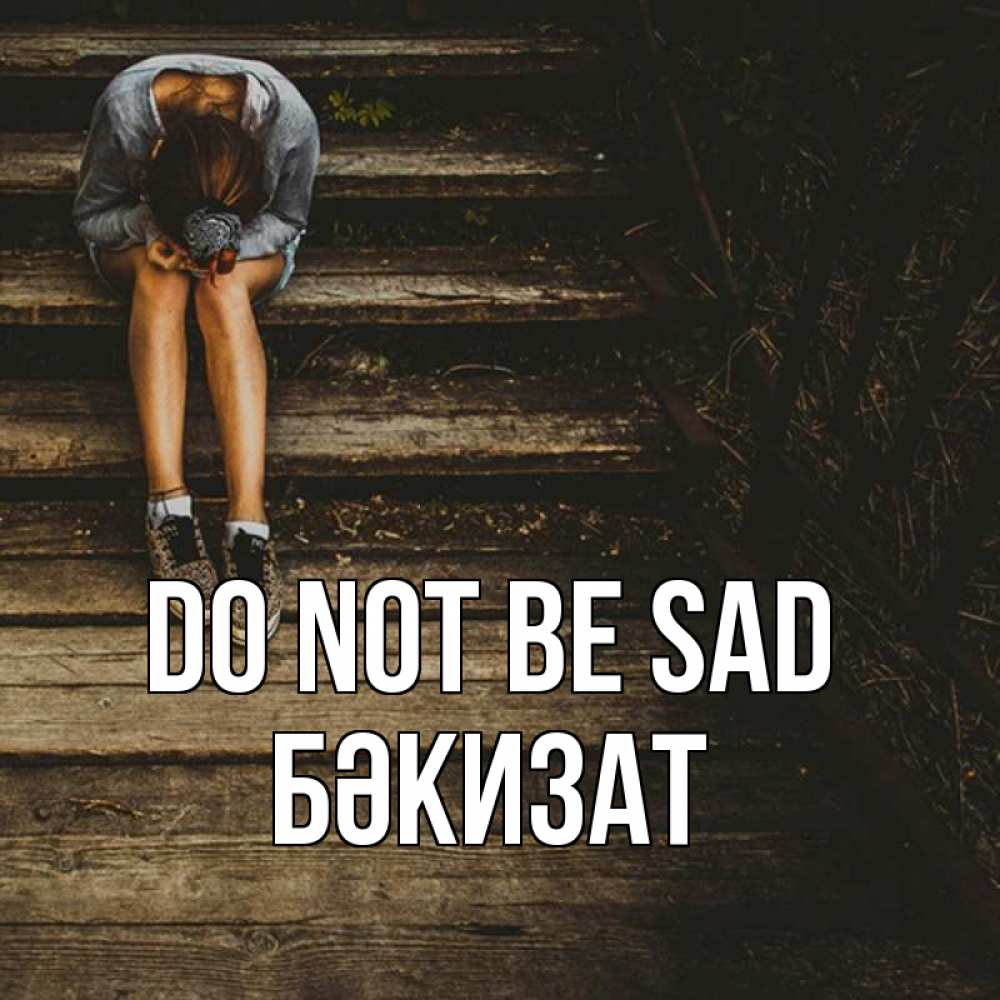Greetings card с именем, БӘКИЗАТ Do not be sad девушка сидит на деревянных ступеньках Greetings with text for free download 