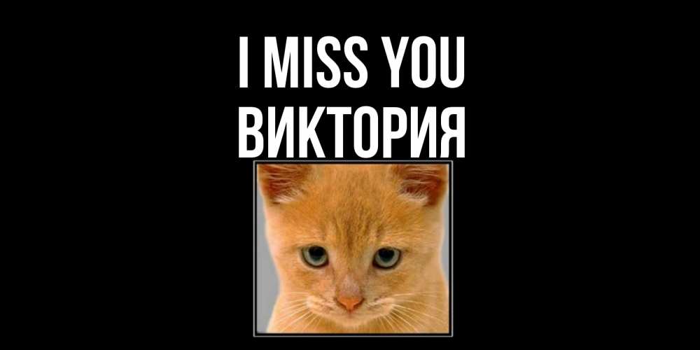 Greetings card с именем, Виктория I miss you открытки рыжий котенок скучает по тебе Greetings with text for free download 