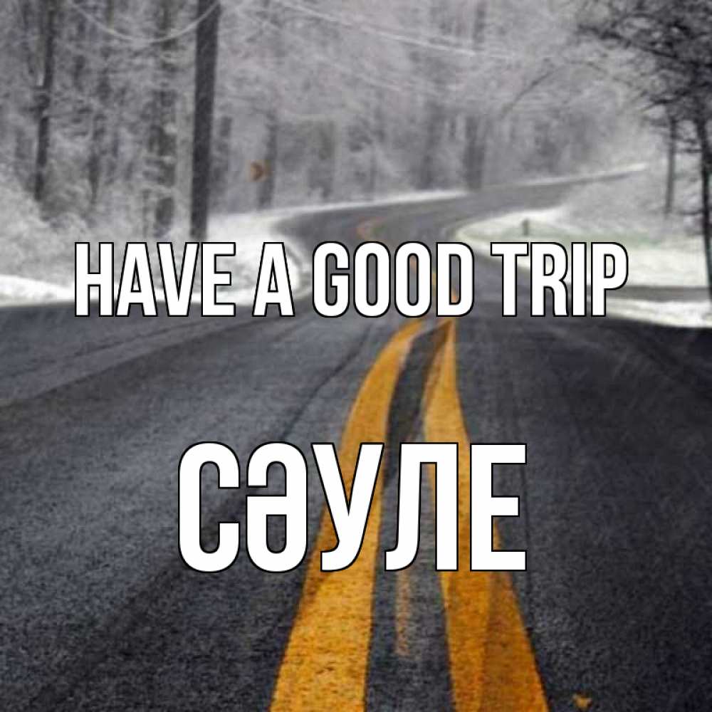 Greetings card с именем, СӘУЛЕ Have a good trip хорошего вам путешествия Greetings with text for free download 