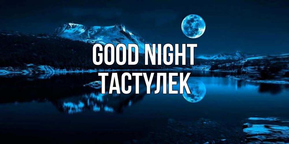 Greetings card с именем, ТАСТҮЛЕК Good night луна, озеро, горы Greetings with text for free download 