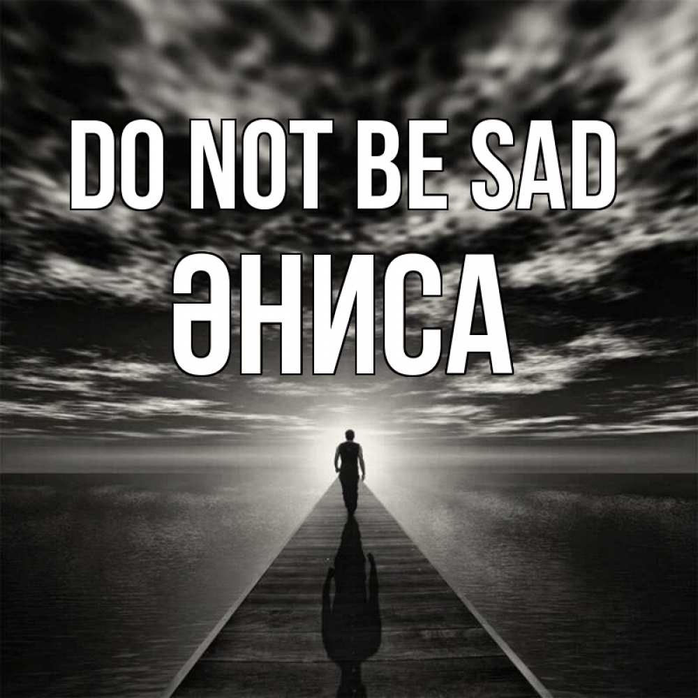 Greetings card с именем, ӘНИСА Do not be sad человек Greetings with text for free download 
