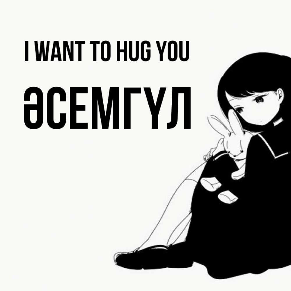 Greetings card с именем, ӘСЕМГҮЛ I want to hug you чернобелая картнка Greetings with text for free download 