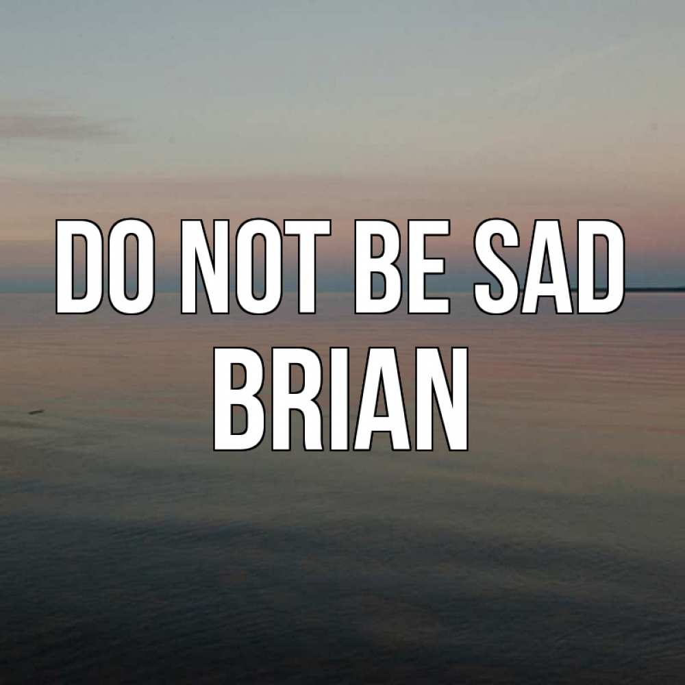 Greetings card с именем, Brian Do not be sad водная гладь Greetings with text for free download 