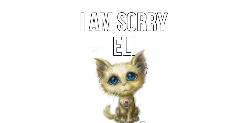 Greetings card с именем, Eli I am sorry прости меня открытка с котиком Greetings with text for free download 