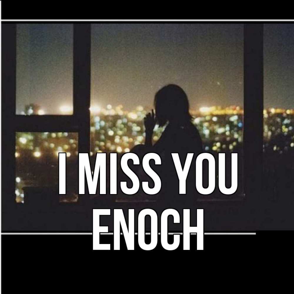 Greetings card с именем, Enoch I miss you у окна Greetings with text for free download 