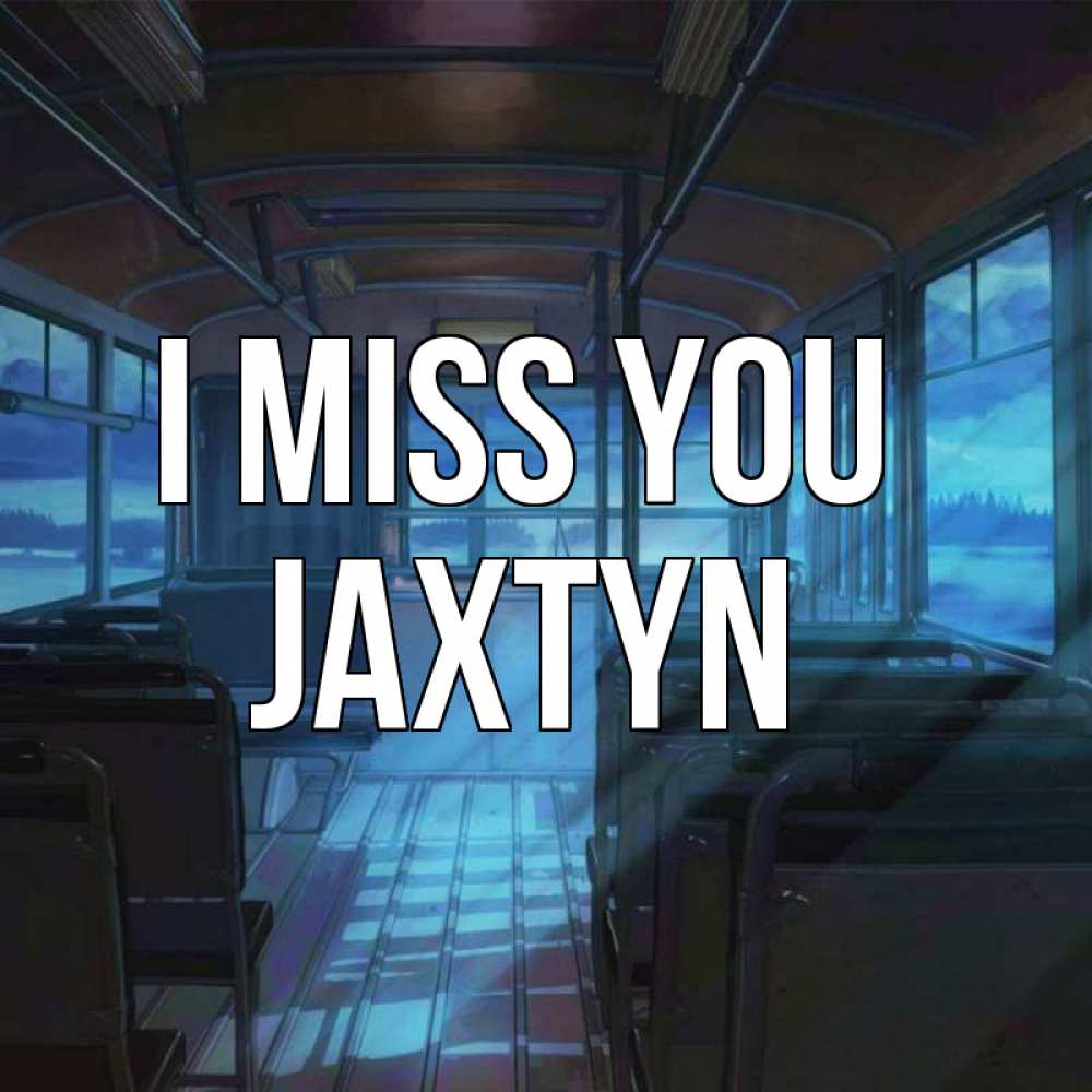 Greetings card с именем, Jaxtyn I miss you тоска Greetings with text for free download 