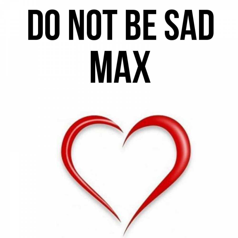 Greetings card с именем, Max Do not be sad для любимой Greetings with text for free download 