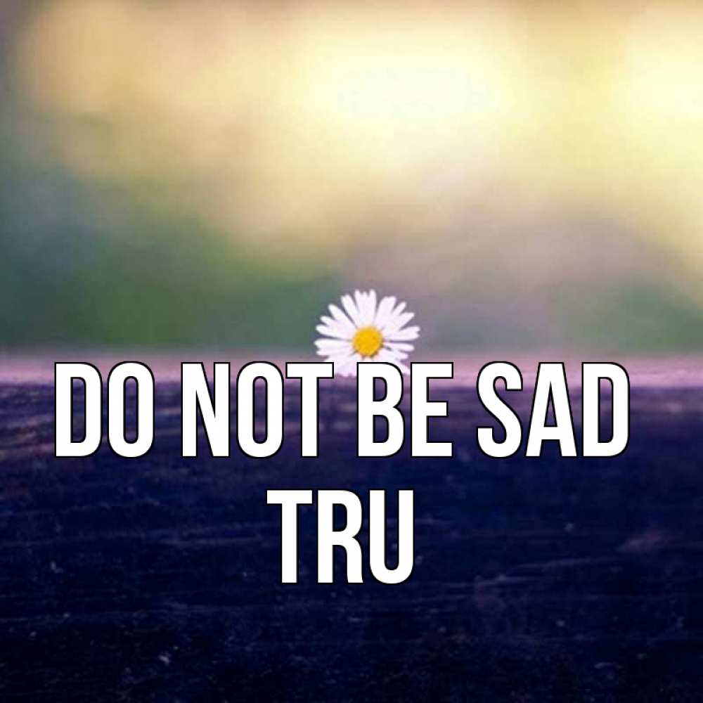Greetings card с именем, Tru Do not be sad красота Greetings with text for free download 