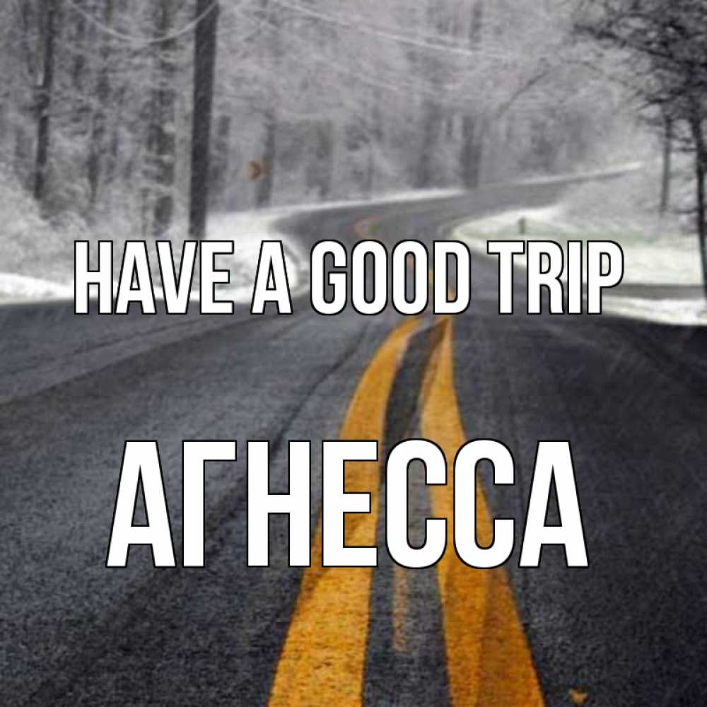 Greetings card с именем, Агнесса Have a good trip хорошего вам путешествия Greetings with text for free download 