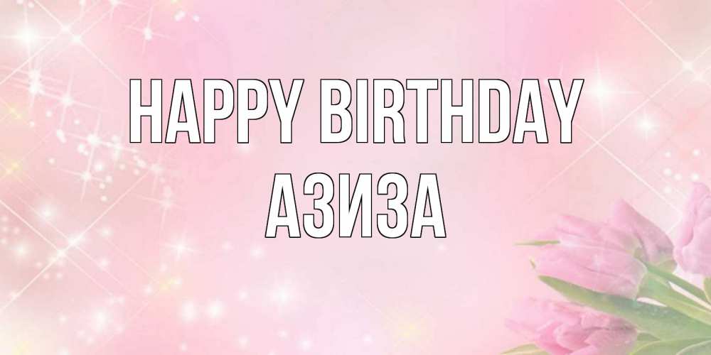 Greetings card с именем, Азиза Happy Birthday открытки в нежных цветах Greetings with text for free download 