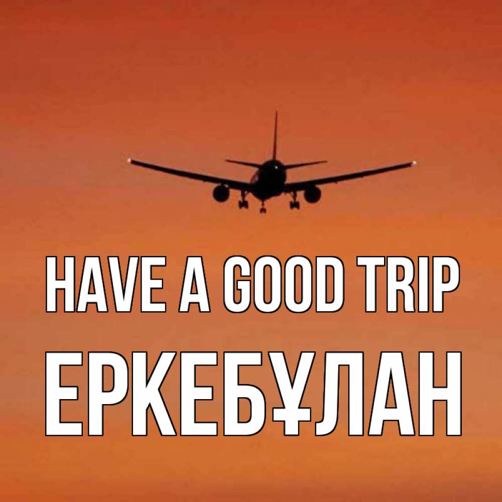 Greetings card с именем, Еркебұлан Have a good trip силуэт самолета Greetings with text for free download 