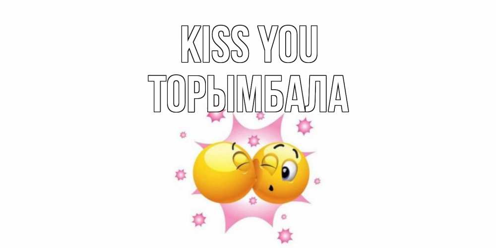 Greetings card с именем, ТОРЫМБАЛА Kiss you поцелуй Greetings with text for free download 