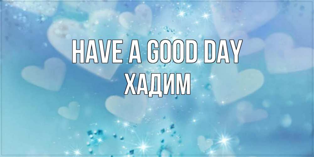 Greetings card с именем, ХАДИМ Have a good day хорошего дня Greetings with text for free download 