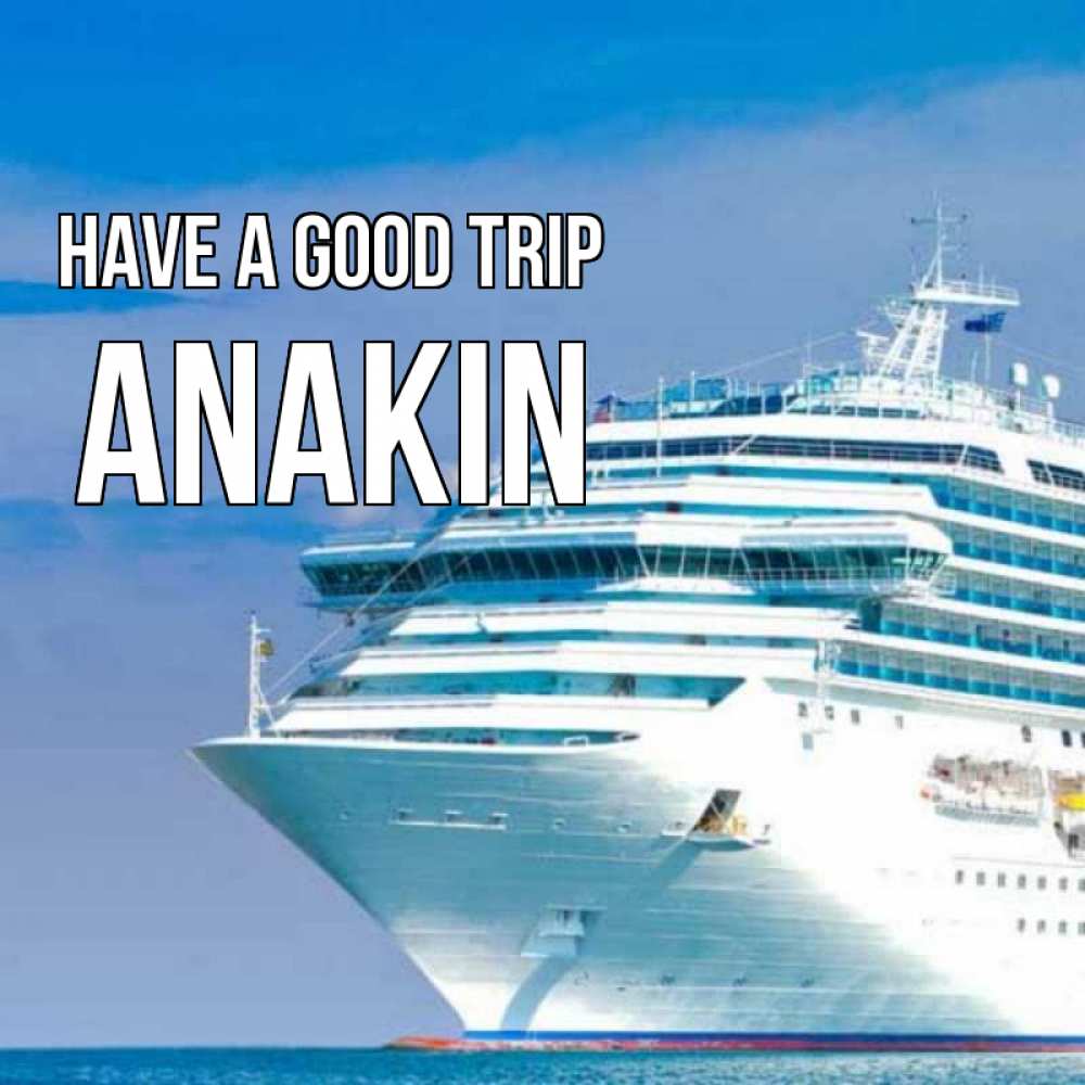 Greetings card с именем, Anakin Have a good trip огромный лайнер Greetings with text for free download 
