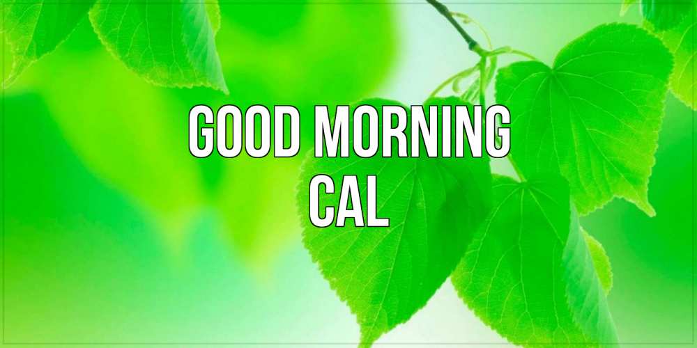 Greetings card с именем, Cal Good morning доброе утро с березовыми листьями Greetings with text for free download 