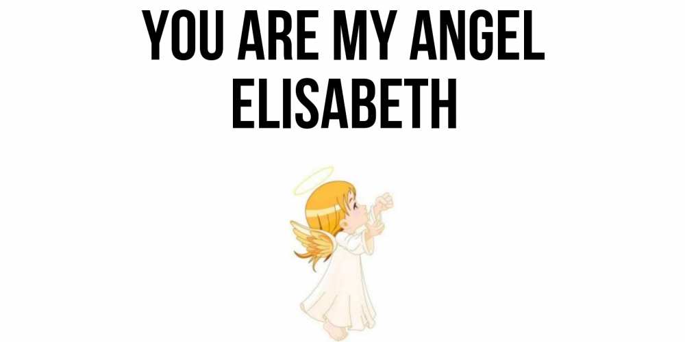 Greetings card с именем, Elisabeth You are my angel ангел, девочка Greetings with text for free download 