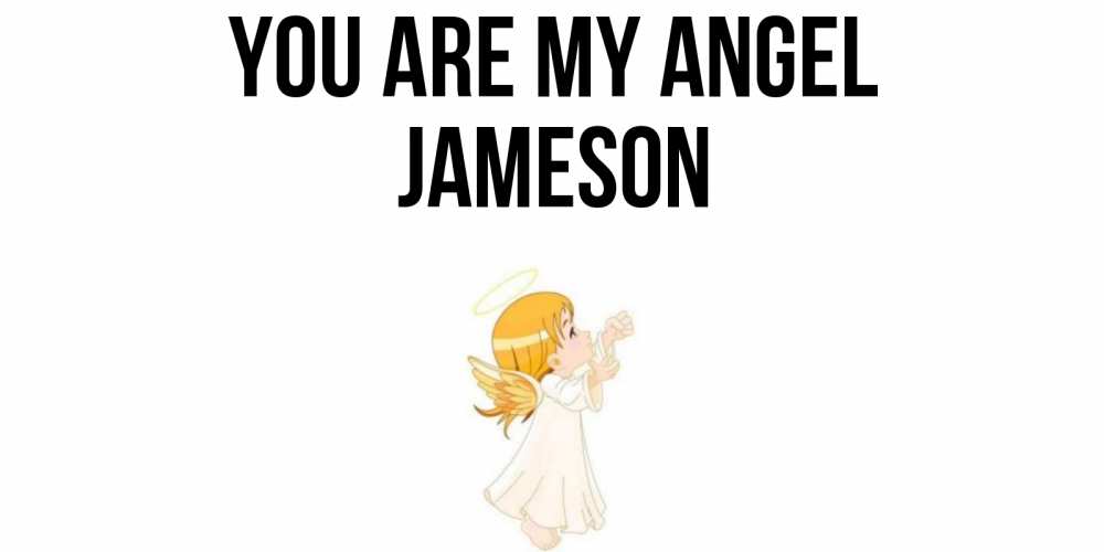 Greetings card с именем, Jameson You are my angel ангел, девочка Greetings with text for free download 