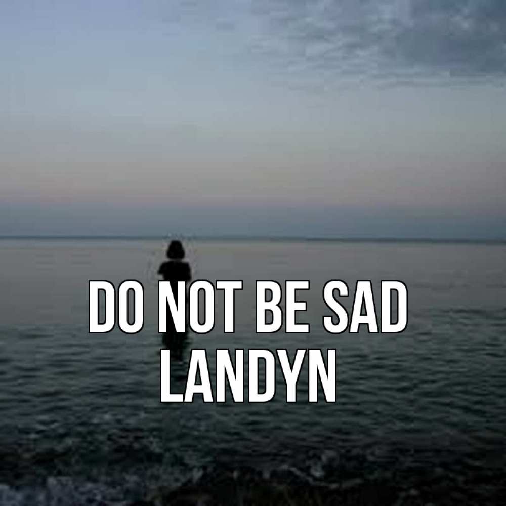 Greetings card с именем, Landyn Do not be sad девушка Greetings with text for free download 