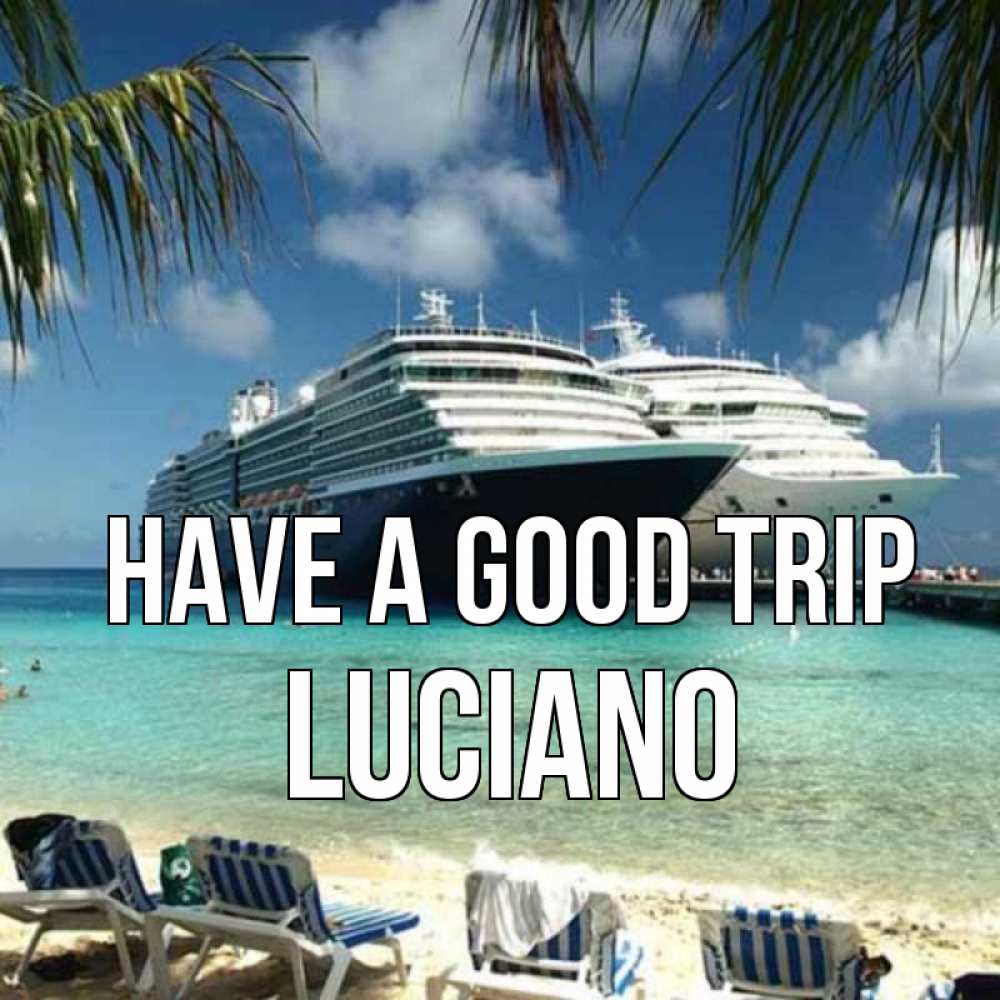 Greetings card с именем, Luciano Have a good trip лежаки на фоне моря и пальм Greetings with text for free download 