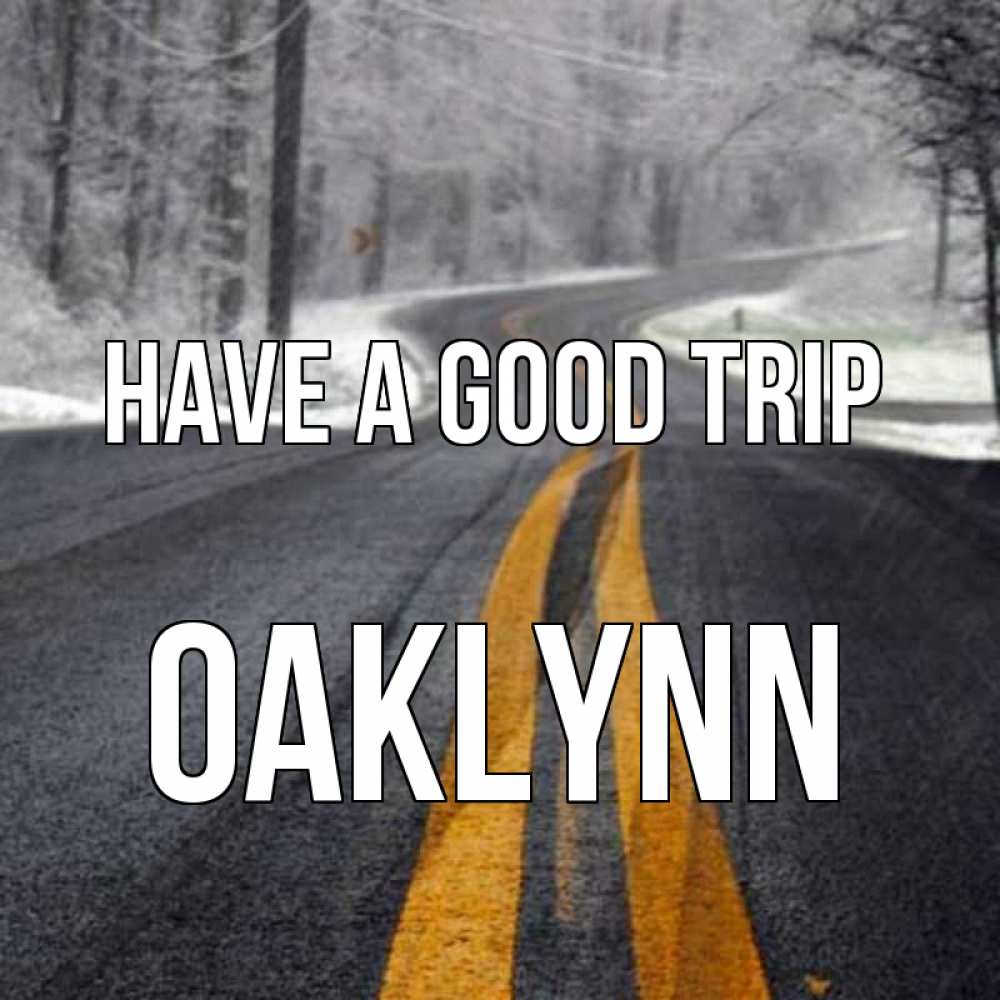 Greetings card с именем, Oaklynn Have a good trip хорошего вам путешествия Greetings with text for free download 