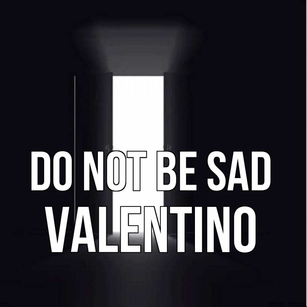 Greetings card с именем, Valentino Do not be sad открытая дверь Greetings with text for free download 