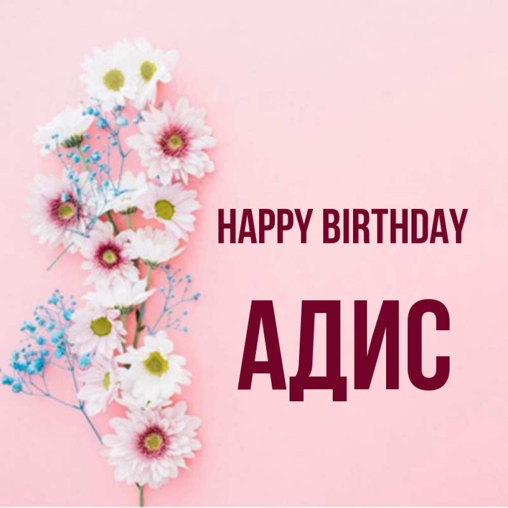Greetings card с именем, Адис Happy Birthday Родная моя с днем рождения тебя картинка с цветами белыми и голубыми Greetings with text for free download 
