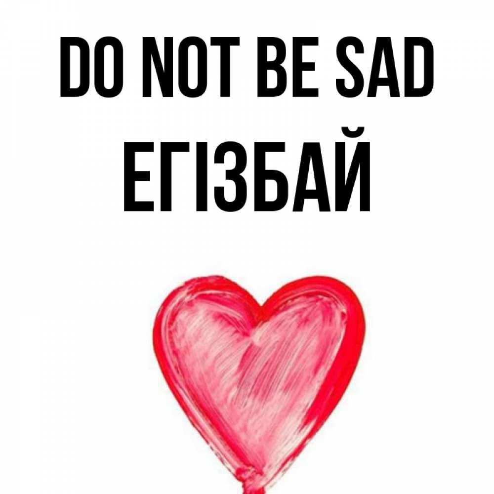 Greetings card с именем, Егізбай Do not be sad сердечко Greetings with text for free download 